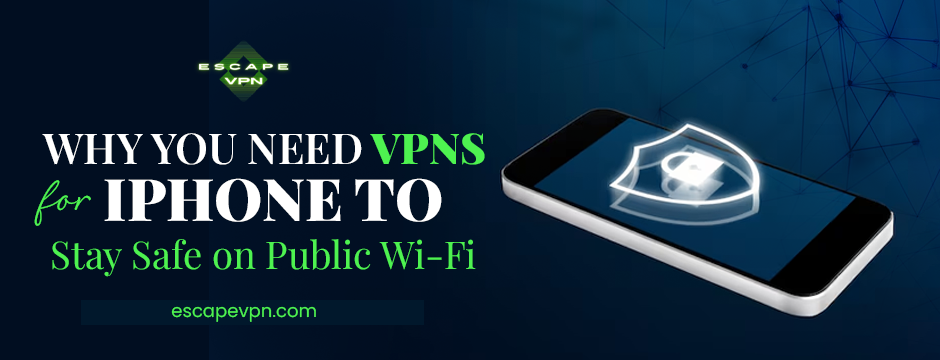 Why You Need VPNs for iPhone to Stay Safe on Public Wi-Fi